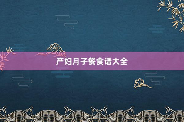 产妇月子餐食谱大全
