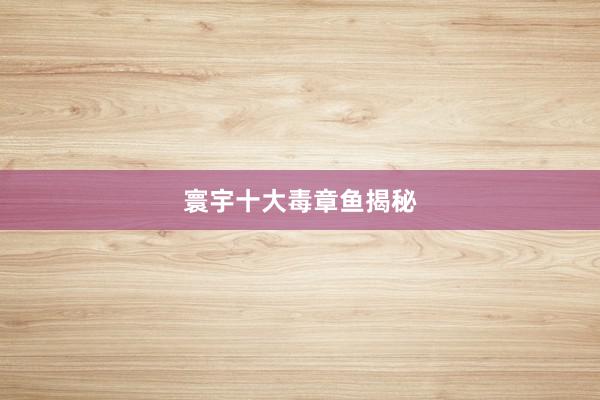 寰宇十大毒章鱼揭秘